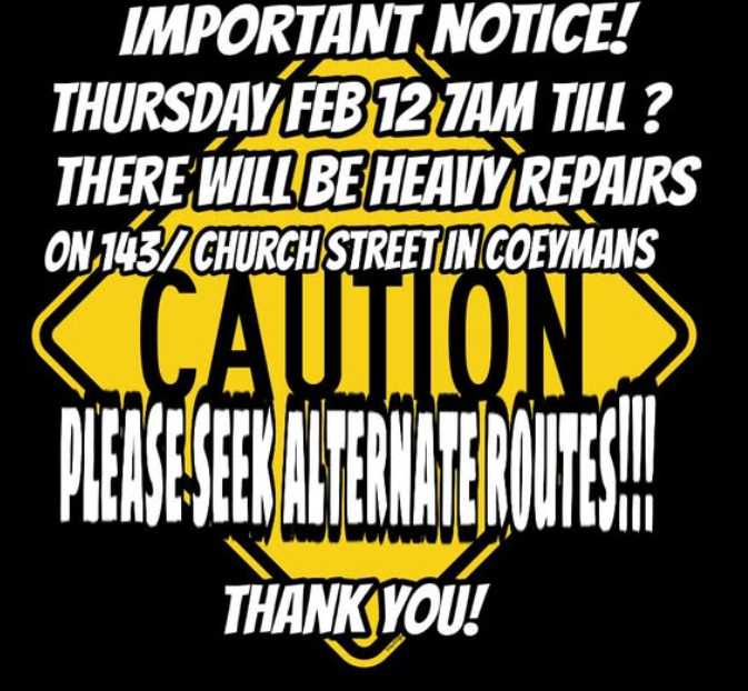 states that rte 143 / church st in Coeymans will have heavy repairs done on 02/12/26 and to please seek alternative routes. 